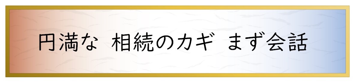 円満な　相続のカギ　まず会話